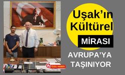 Uşak’ın kültürel mirası Avrupa’ya taşınıyor