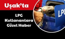 Uşak'ta LPG Kullananlara Güzel Haber