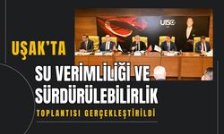 Uşak’ta Su Verimliliği ve Sürdürülebilirlik Toplantısı Gerçekleştirildi