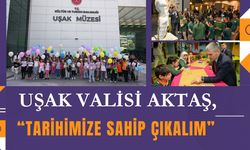 Uşak Valisi Aktaş, “Tarihimize Sahip Çıkalım”