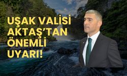 Uşak Valisi Aktaş’tan Önemli Uyarı!