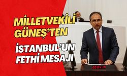 Milletvekili Güneş’ten İstanbul’un Fethi Mesajı