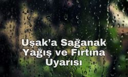Uşak’ta Sağanak Yağış ve Fırtına Uyarısı