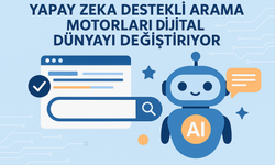 Yapay Zeka Destekli Arama Motorları Dijital Dünyayı Değiştiriyor!