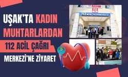 Uşak’ta Kadın Muhtarlardan 112 Acil Çağrı Merkezi’ne Ziyaret