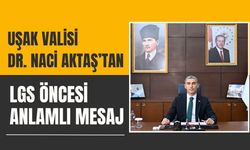 Uşak Valisi Dr. Naci Aktaş’tan LGS Öncesi Anlamlı Mesaj
