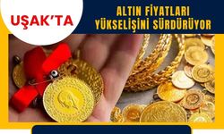 Uşak’ta Altın Fiyatları Yükselişini Sürdürüyor