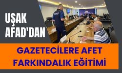 Uşak AFAD'dan Gazetecilere Afet Farkındalık Eğitimi