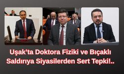 Uşak’ta Doktora Fiziki ve Bıçaklı Saldırıya Siyasilerden Sert Tepki!..