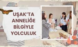 Uşak’ta Anneliğe Bilgiyle Yolculuk