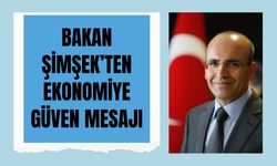 Bakan Şimşek’ten Ekonomiye Güven Mesajı