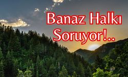 Banaz Halkı Soruyor!..