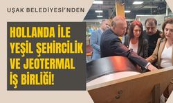 Uşak Belediyesi’nden Hollanda ile Yeşil Şehircilik ve Jeotermal İş Birliği!