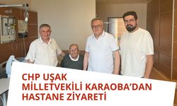 CHP Uşak Milletvekili Karaoba’dan Hastane Ziyareti