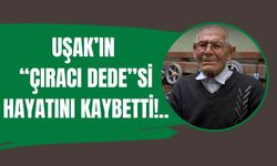 Uşak’ın “Çıracı Dede”si Hayatını Kaybetti!..