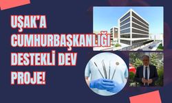 Uşak’a Cumhurbaşkanlığı Destekli Dev Proje!
