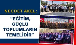 Necdet Akel: “Eğitim, Güçlü Toplumların Temelidir”