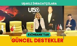 Uşaklı İhracatçılara Eximbank’tan Güncel Destekler