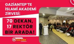 Gaziantep’te İslamî Akademi Zirvesi: 70 Dekan, 17 Rektör Bir Arada!