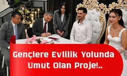 Gençlere Evlilik Yolunda Umut Olan Proje!..