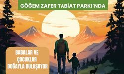 Göğem Zafer Tabiat Parkı’nda Babalar ve Çocuklar Doğayla Buluşuyor