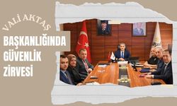 Vali Aktaş Başkanlığında Güvenlik Zirvesi