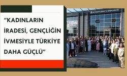 “Kadınların İradesi, Gençliğin İvmesiyle Türkiye Daha Güçlü”