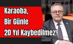 Karaoba, "Bir Günle 20 Yıl Kaybedilmez!"