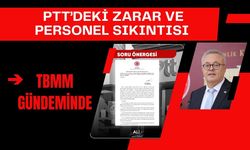 PTT’deki Zarar ve Personel Sıkıntısı TBMM Gündeminde!