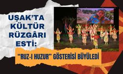 Uşak’ta Kültür Rüzgârı Esti: “Ruz-ı Huzur” Gösterisi Büyüledi