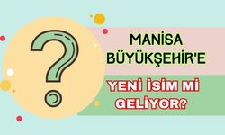 MANİSA BÜYÜKŞEHİR’E YENİ İSİM Mİ GELİYOR?