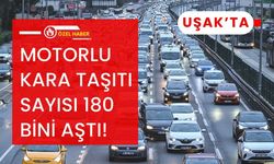 Uşak’ta Motorlu Kara Taşıtı Sayısı 180 Bini Aştı!