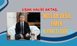 Uşak Valisi Aktaş, “Notlar Değil, Emek Kıymetlidir”