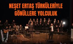 Neşet Ertaş Türküleriyle Gönüllere Yolculuk