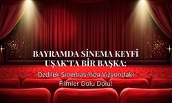 Bayramda Sinema Keyfi Uşak’ta Bir Başka: Özdilek Sineması’nda Vizyondaki Filmler Dolu Dolu!