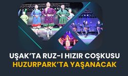 Uşak’ta Ruz-ı Hızır Coşkusu Huzurpark’ta Yaşanacak