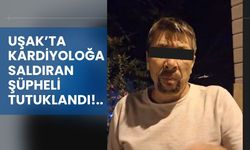 Uşak’ta Kardiyoloğa Saldıran Şüpheli Tutuklandı!..