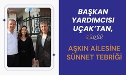 Başkan Yardımcısı Uçak’tan, Aşkın Ailesine Sünnet Tebriği