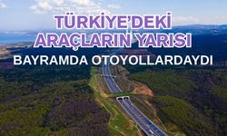TÜRKİYE’DEKİ ARAÇLARIN YARISI BAYRAMDA OTOYOLLARDAYDI