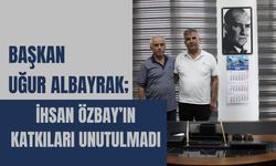 Başkan Uğur Albayrak; İhsan Özbay’ın Katkıları Unutulmadı