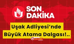 Uşak Adliyesi’nde Büyük Atama Dalgası!..