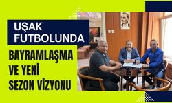 Uşak Futbolunda Bayramlaşma ve Yeni Sezon Vizyonu