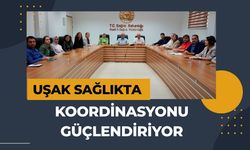 Uşak Sağlıkta Koordinasyonu Güçlendiriyor
