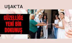 Uşak’ta Güzelliğe Yeni Bir Dokunuş