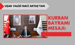 Uşak Valisi Naci Aktaş’tan Kurban Bayramı Mesajı: “Bayramlar, Gönül Köprüleridir”