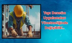 Yapı Denetim Uygulamaları Yönetmeliğinde Değişiklik!..