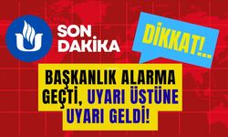 BAŞKANLIK ALARMA GEÇTİ, UYARI ÜSTÜNE UYARI GELDİ!