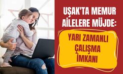 Uşak'ta Memur Ailelere Yarı Zamanlı Çalışma Müjdesi!