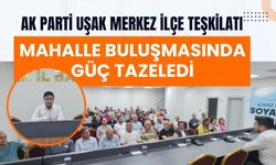 AK Parti Uşak Merkez İlçe Teşkilatı Mahalle Buluşmasında Güç Tazeledi