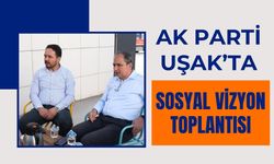 AK Parti Uşak’ta Sosyal Vizyon Toplantısı